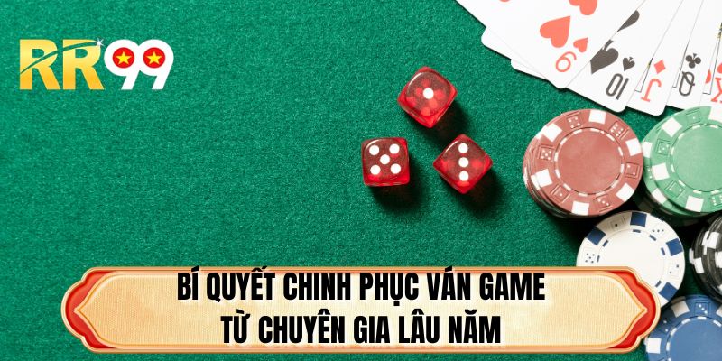 Bí quyết chinh phục ván game từ chuyên gia lâu năm