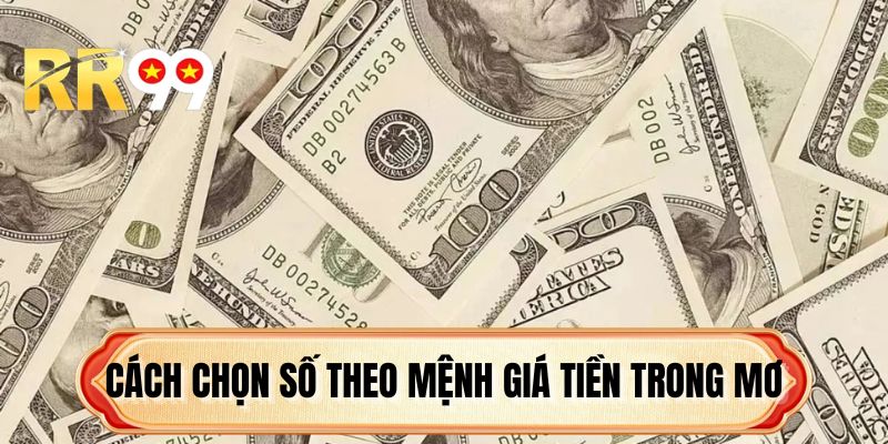 Cách chọn số theo mệnh giá tiền trong mơ