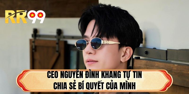 CEO Nguyễn Đình Khang tự tin chia sẻ bí quyết của mình