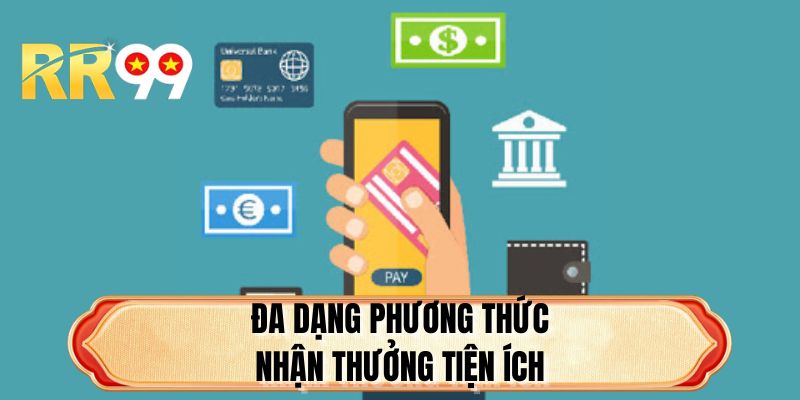 Đa dạng phương thức nhận thưởng tiện ích