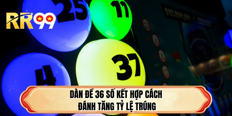 Dàn đề 36 số kết hợp cách đánh tăng tỷ lệ trúng