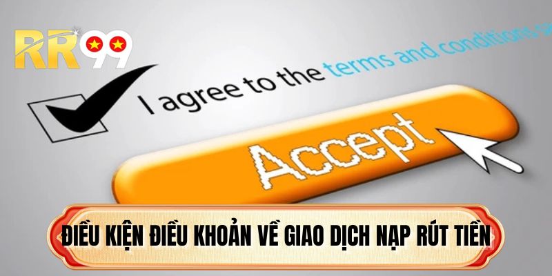 Điều kiện điều khoản về giao dịch nạp rút tiền