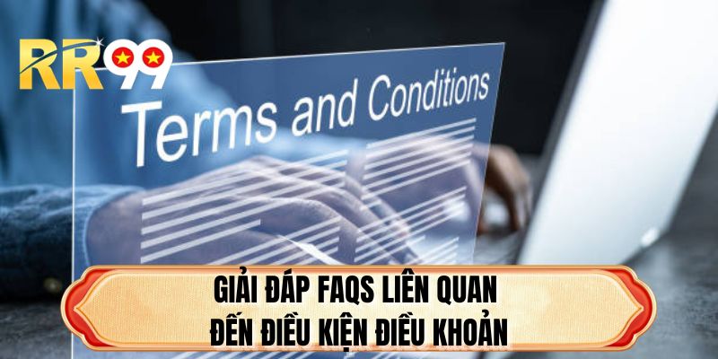 Giải đáp FAQs liên quan đến điều kiện điều khoản