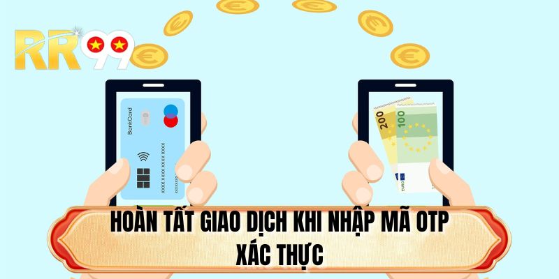 Hoàn tất giao dịch khi nhập mã OTP xác thực