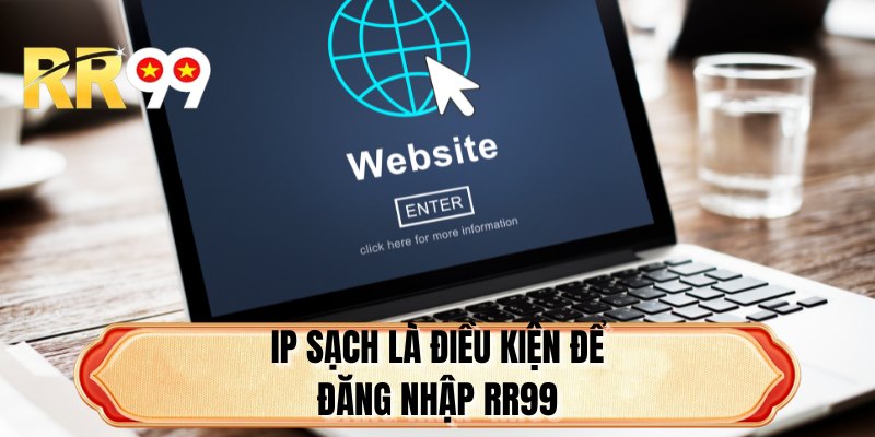 IP sạch là điều kiện để đăng nhập RR99