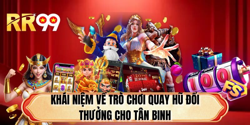 Khái niệm về trò chơi quay hũ đổi thưởng cho tân binh