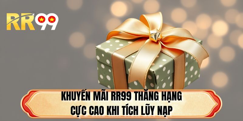 Khuyến mãi RR99 thăng hạng cực cao khi tích lũy nạp
