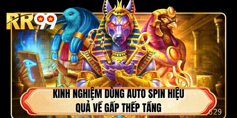 Kinh nghiệm dùng Auto Spin hiệu quả về gấp thếp tầng 