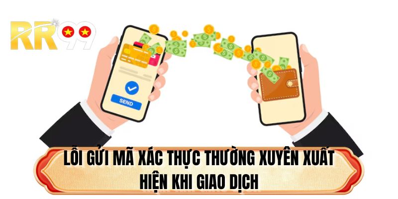 Lỗi gửi mã xác thực thường xuyên xuất hiện khi giao dịch