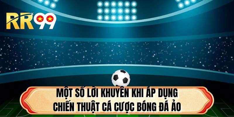 Một số lời khuyên khi áp dụng chiến thuật cá cược bóng đá ảo