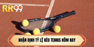 Nhận Định Tỷ Lệ Kèo Tennis Hôm Nay - Bí Quyết Soi Odd