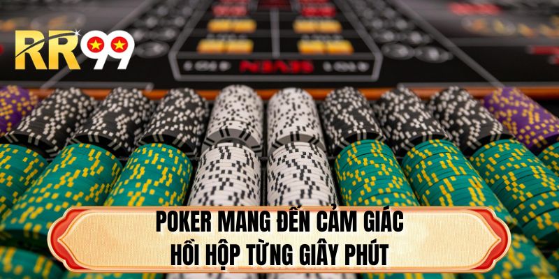 Poker mang đến cảm giác hồi hộp từng giây phút