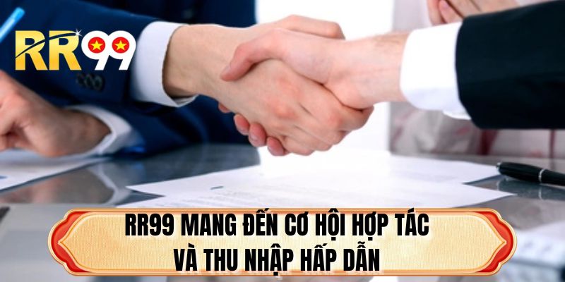 RR99 mang đến cơ hội hợp tác và thu nhập hấp dẫn
