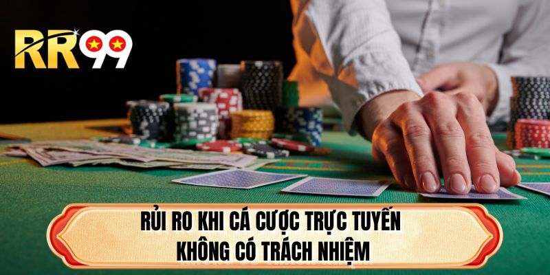 Rủi ro khi cá cược trực tuyến không có trách nhiệm