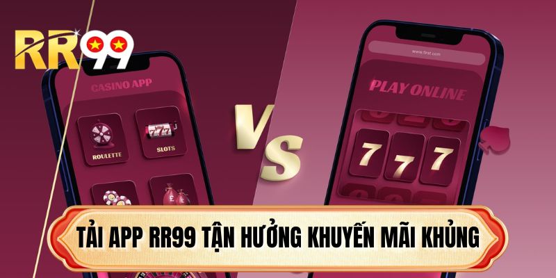 Tải app RR99 tận hưởng khuyến mãi khủng