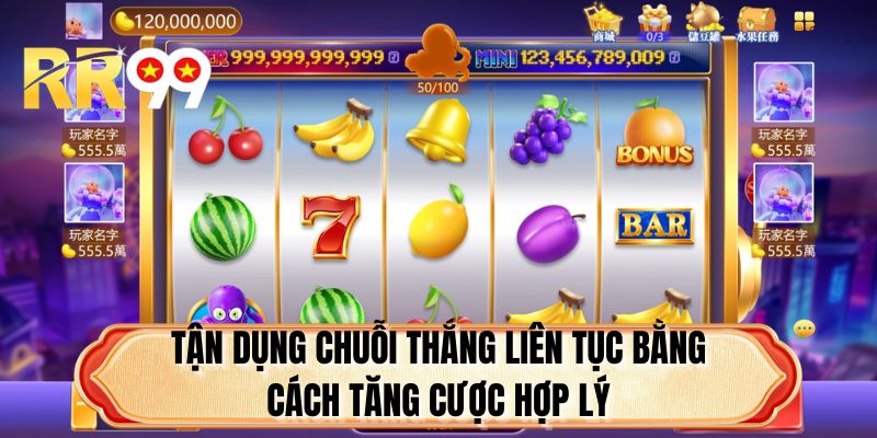 Tận dụng chuỗi thắng liên tục bằng cách tăng cược hợp lý