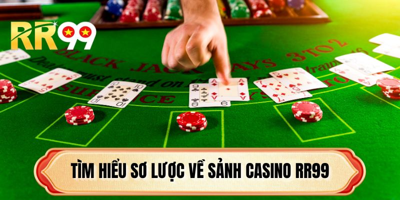 Tìm hiểu sơ lược về sảnh casino RR99