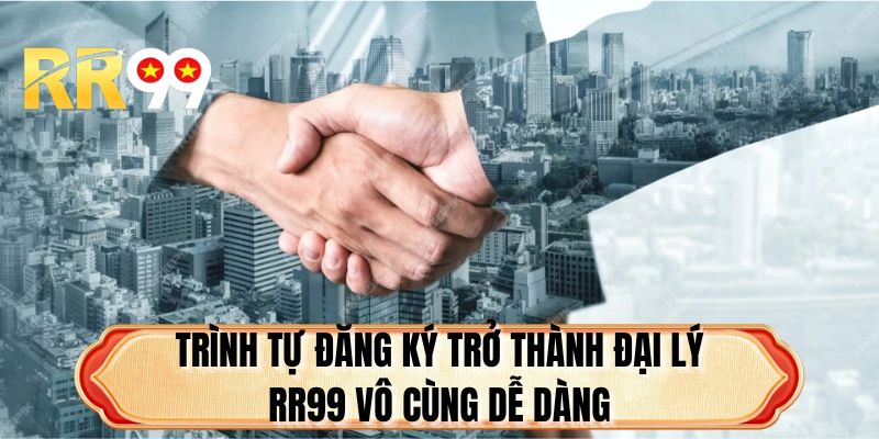 Trình tự đăng ký trở thành đại lý RR99 vô cùng dễ dàng
